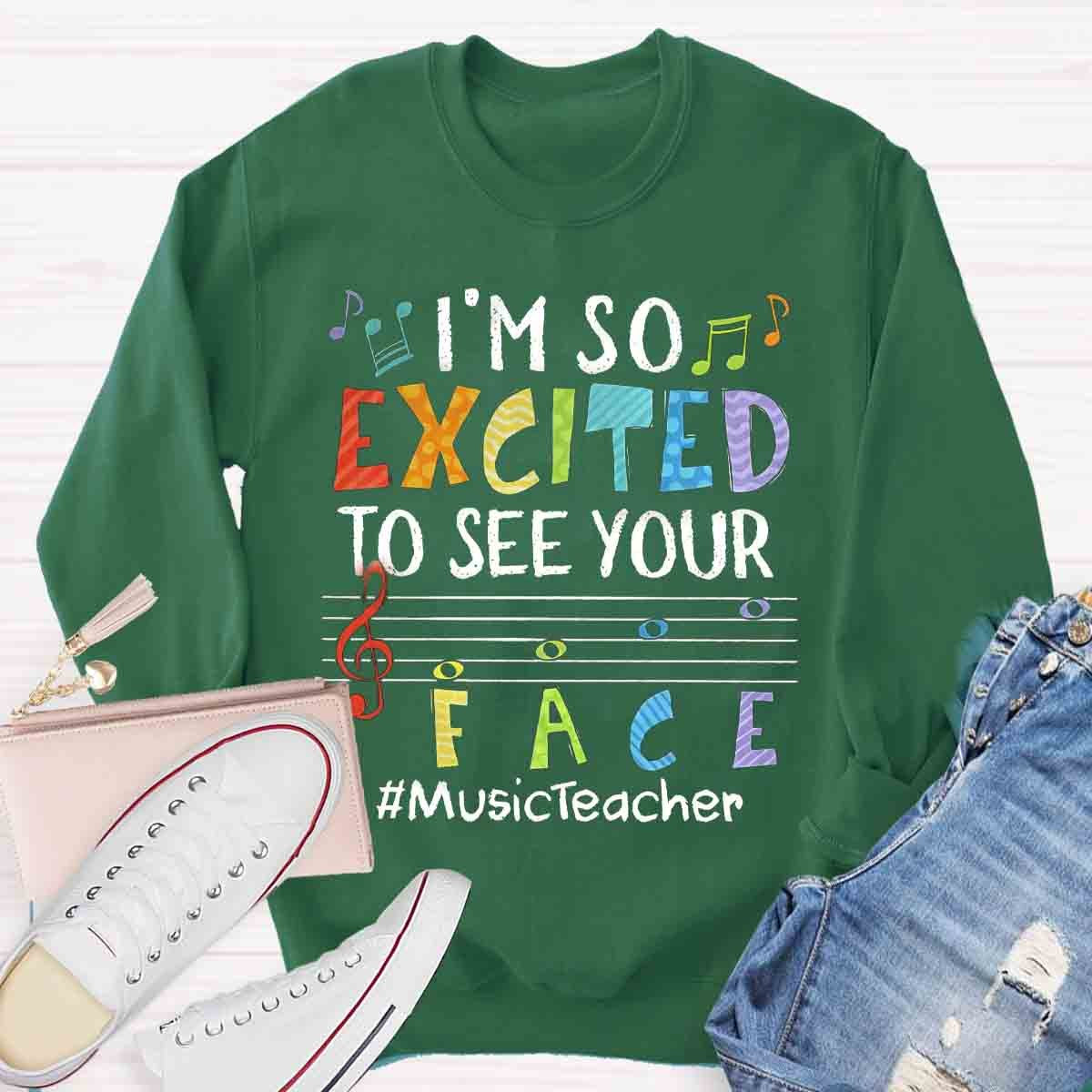 I'm So Excited To See Your Face Music Teacher Sweatshirt