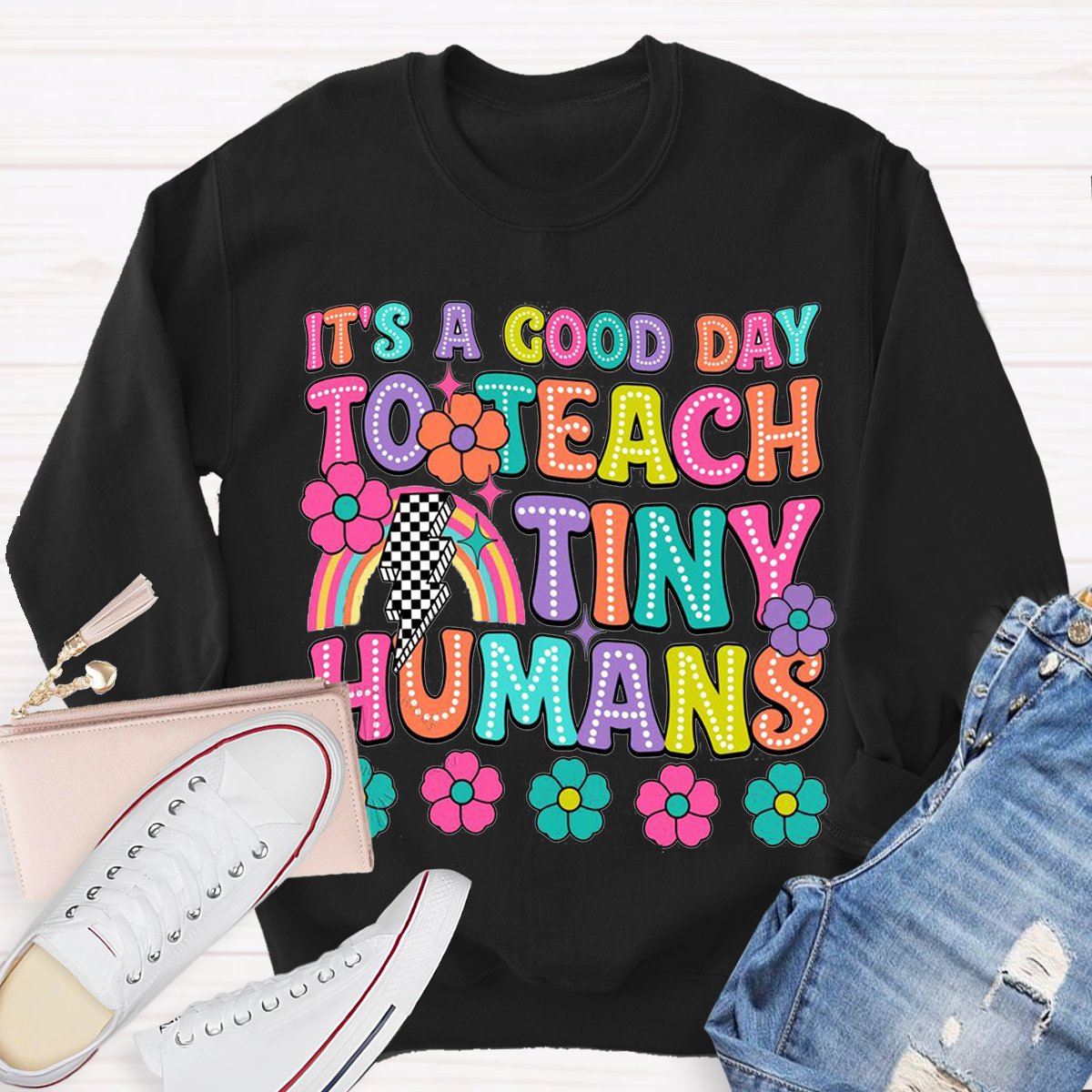 It's A Good Day To Teach Tiny Humans Teacher Sweatshirt