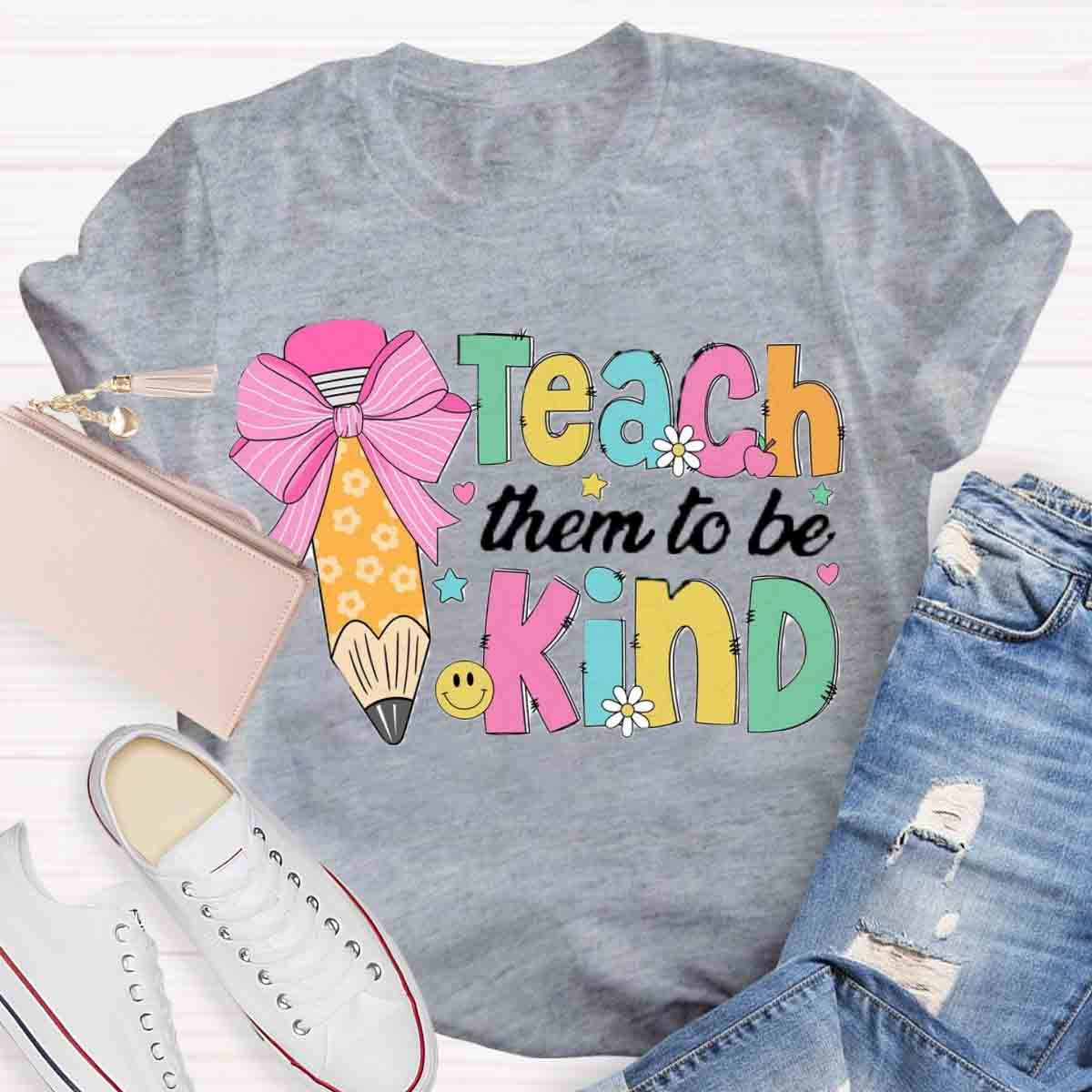 Teacher Them To Be Kind Shirt