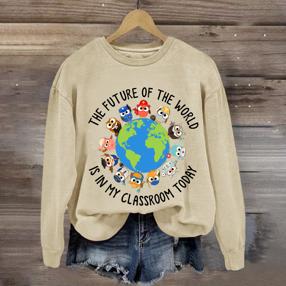 The Future of The World Is In My Classroom Today Sweatshirt