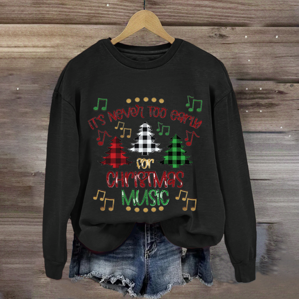 It's Never Too Early For Christmas Music Sweatshirt