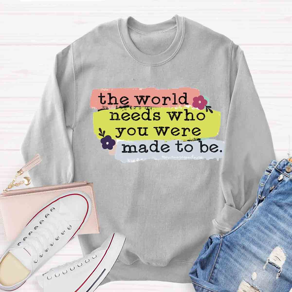 The World Needs Who You Were Made To Be Sweatshirt