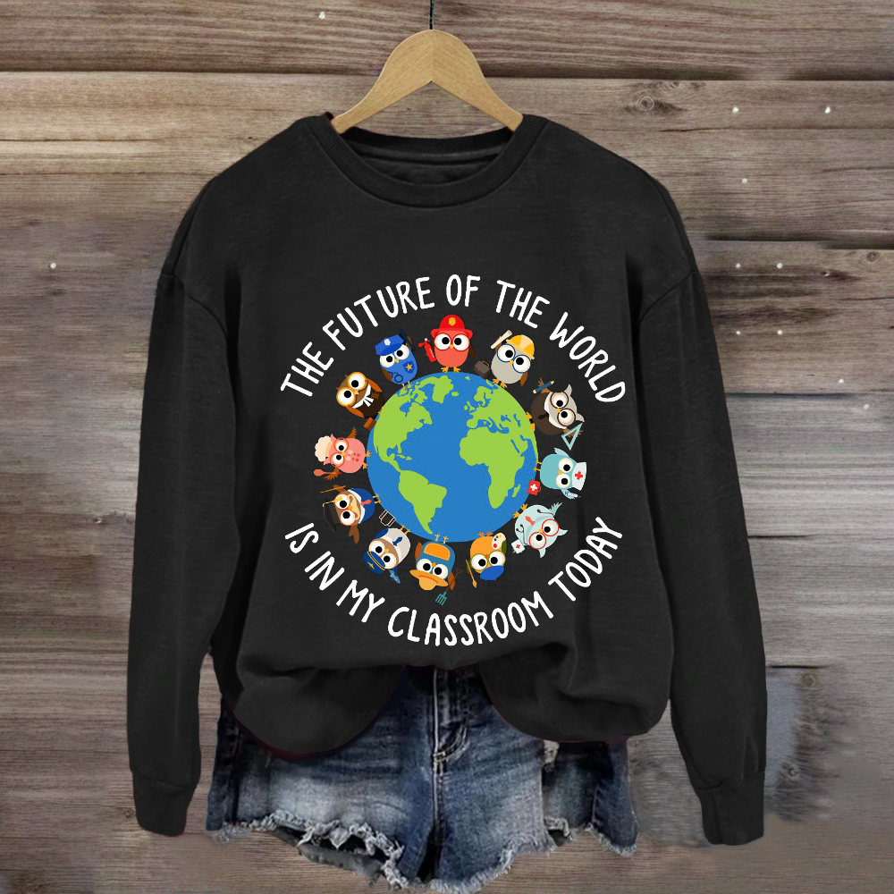 The Future of The World Is In My Classroom Today Sweatshirt