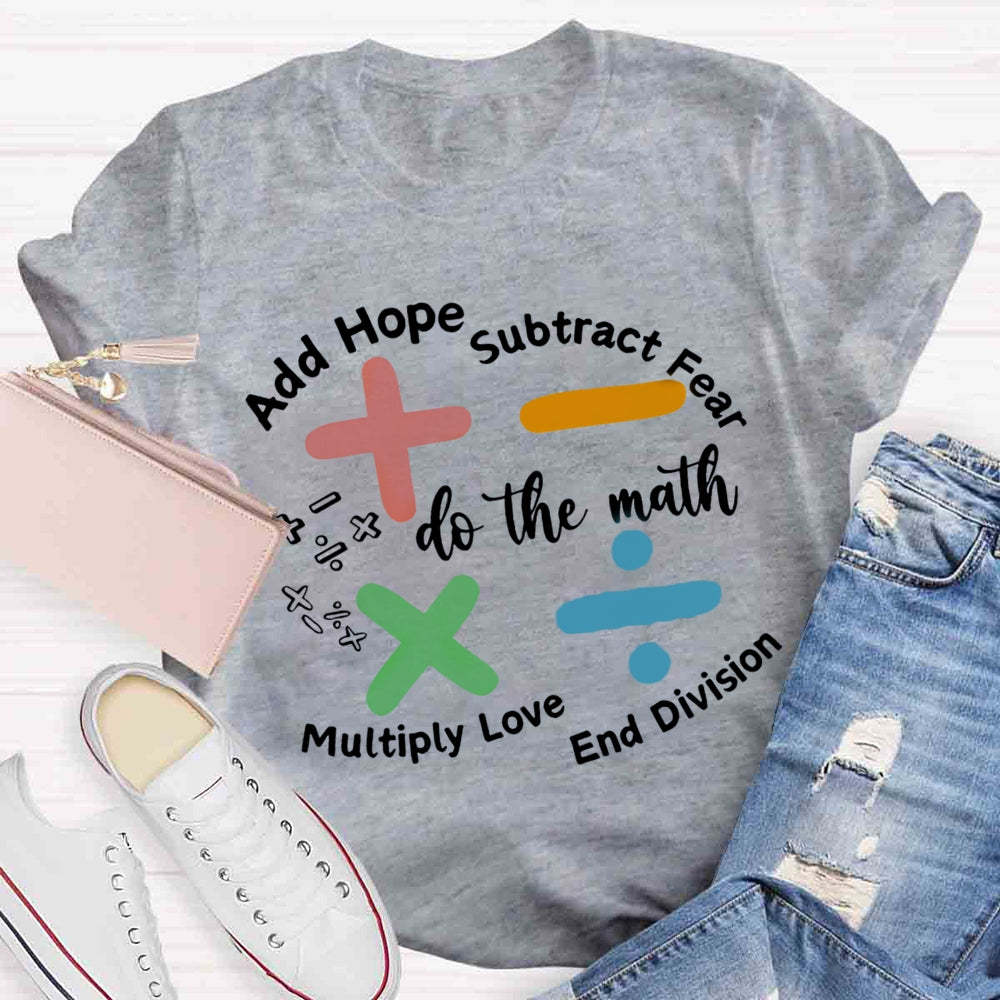 Add Hope Subtract Fear Multiply Love End Division Teacher T-Shirt