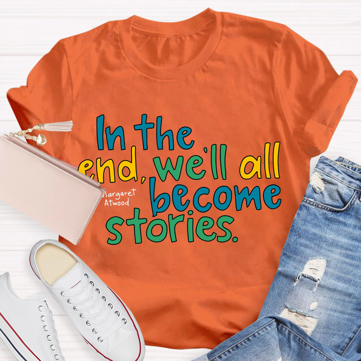 In The End We All Become Stories Teacher T-Shirt