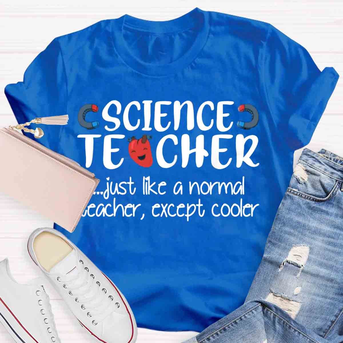 Science Teacher Just Like A Normal Teacher Except Cooler T-Shirt