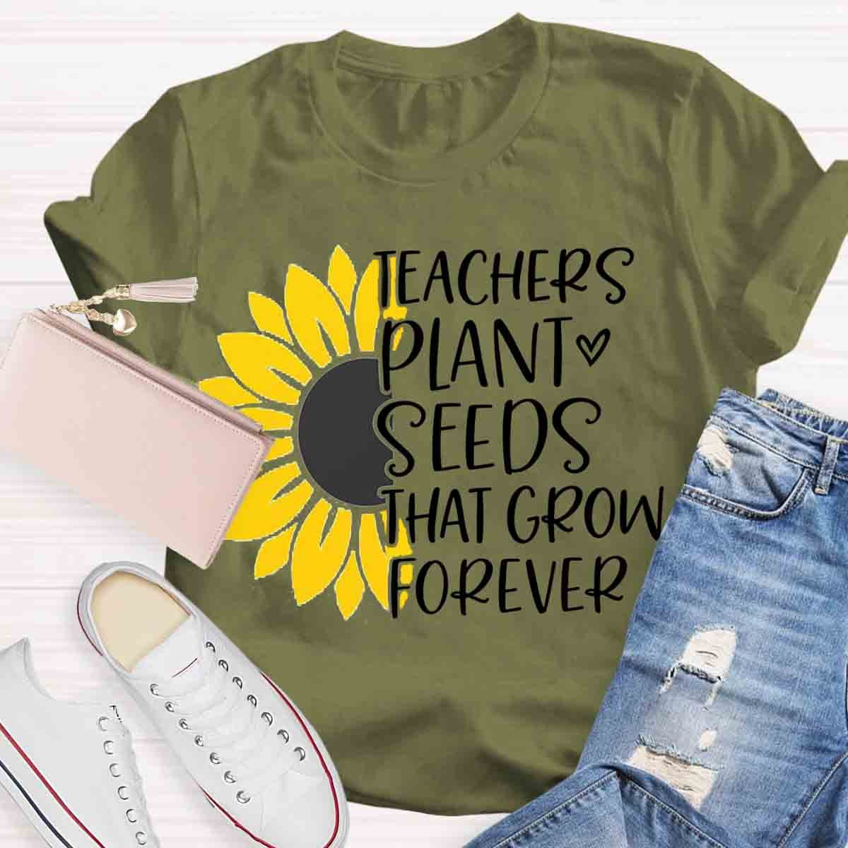 Teacher Plant Seeds That Grow Forever Teacher T-Shirt