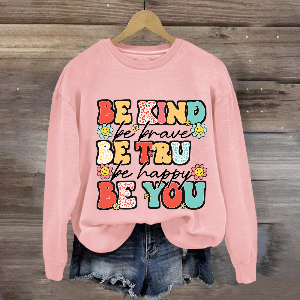 Be Kind Be Brave Be True Be Happy Be You Sweatshirt