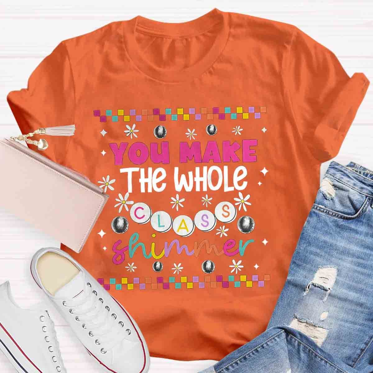 You Make The Whole Class Shimmer Teachers T-Shirt