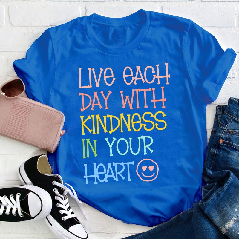 Live Each Day With Kindness In Your Heart Teacher T-Shirt