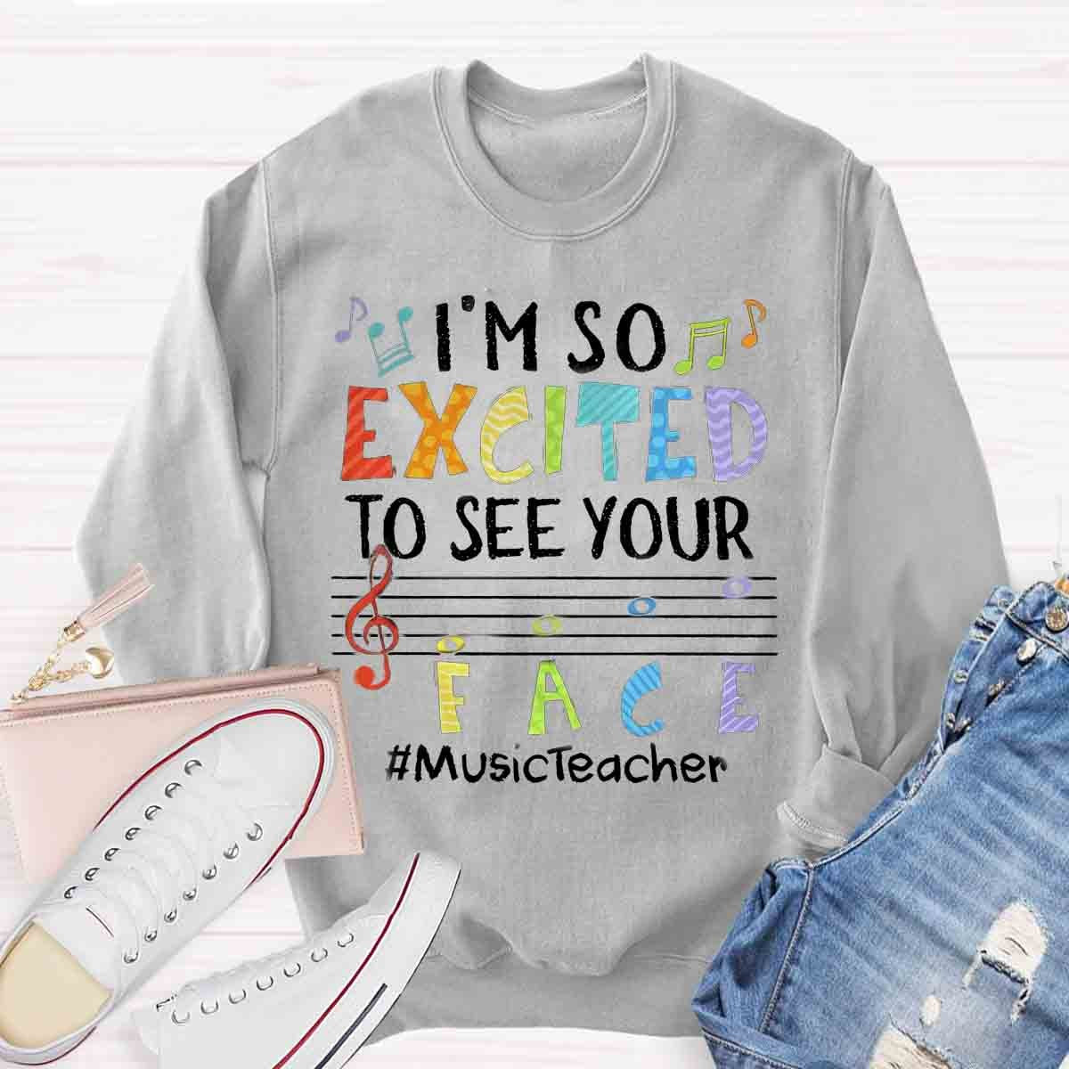 I'm So Excited To See Your Face Music Teacher Sweatshirt