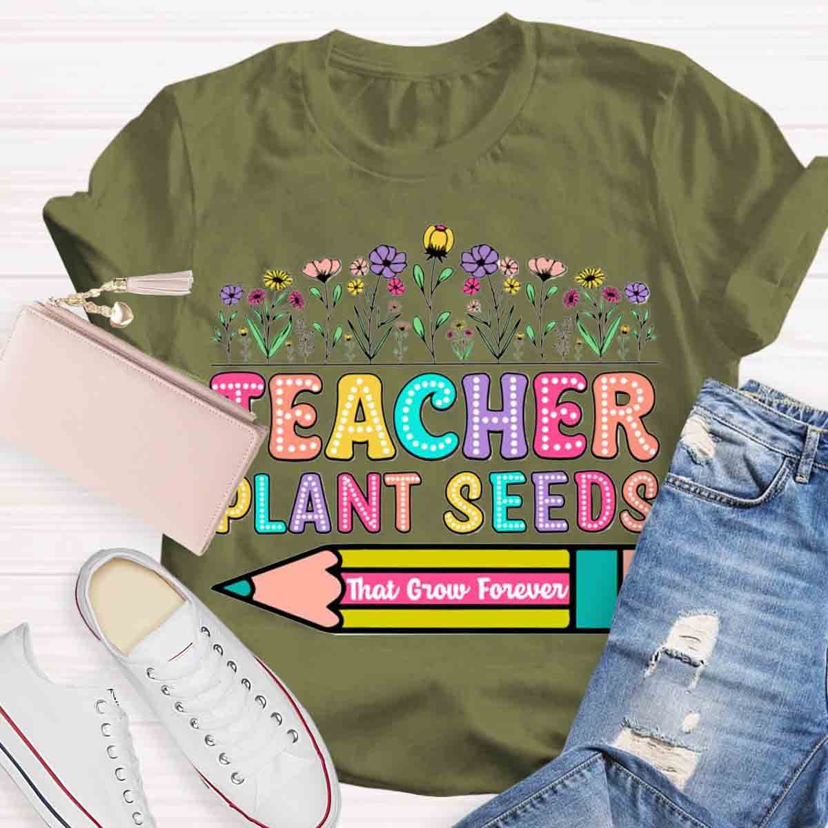 Teacher Plant Seeds That Grow Forever T-Shirt