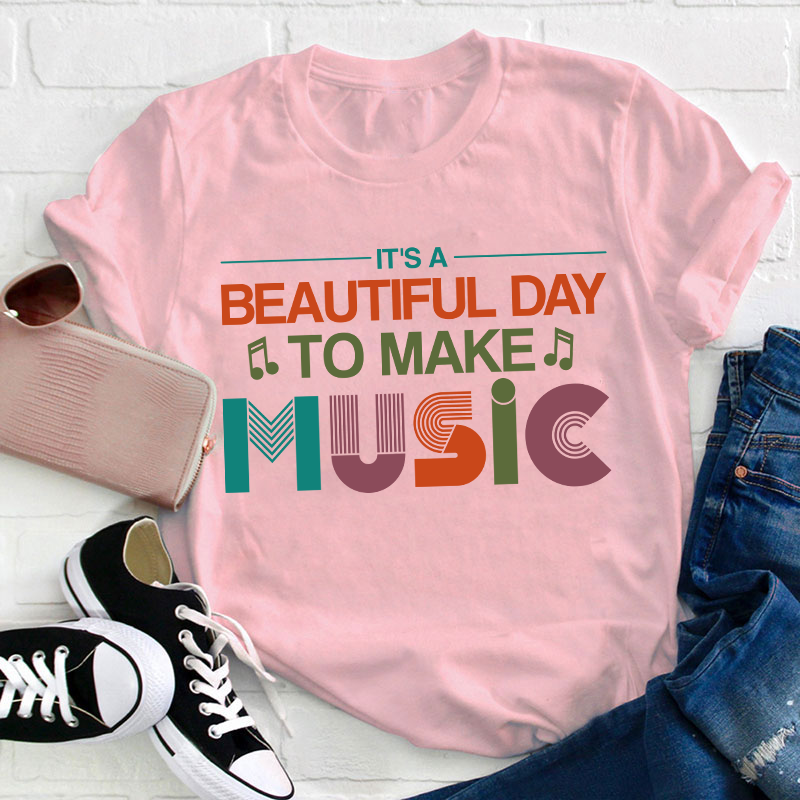 It's A Beautiful Day To Make Music Teacher T-Shirt