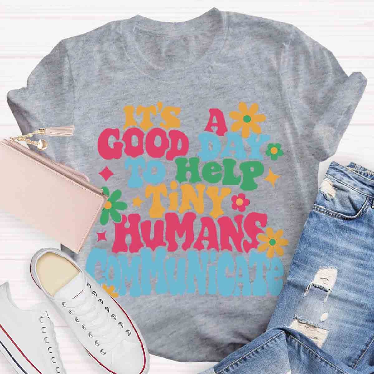 It's A Good Day To Help Tiny Humans Communicate Teacher T-Shirt