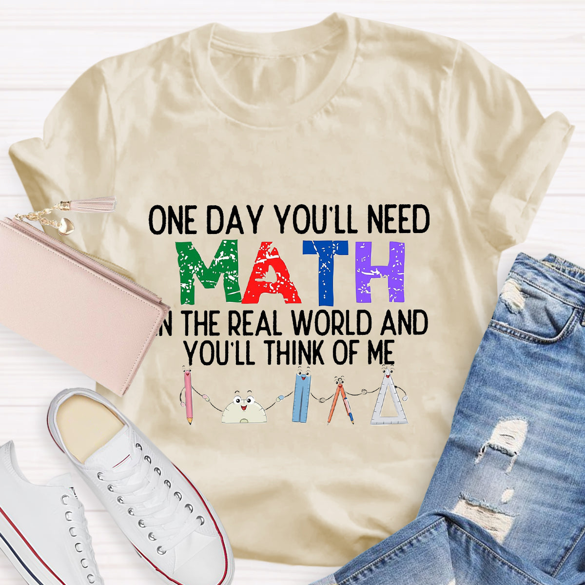 One Day You'll Need Math In The Real World And You'll Think Of Me Funny Math Teacher T-Shirt