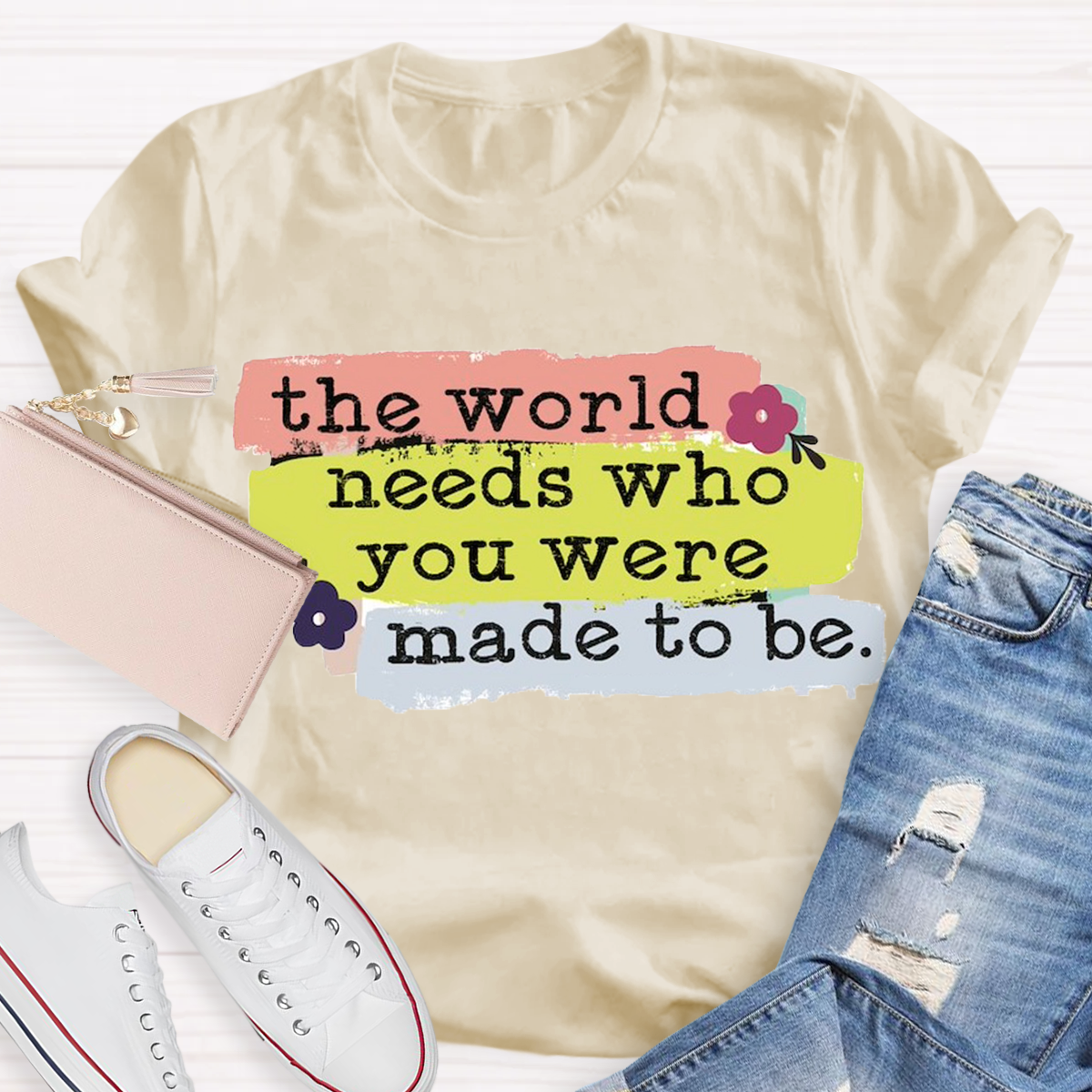 The World Needs Who You Were Made To Be T-shirt