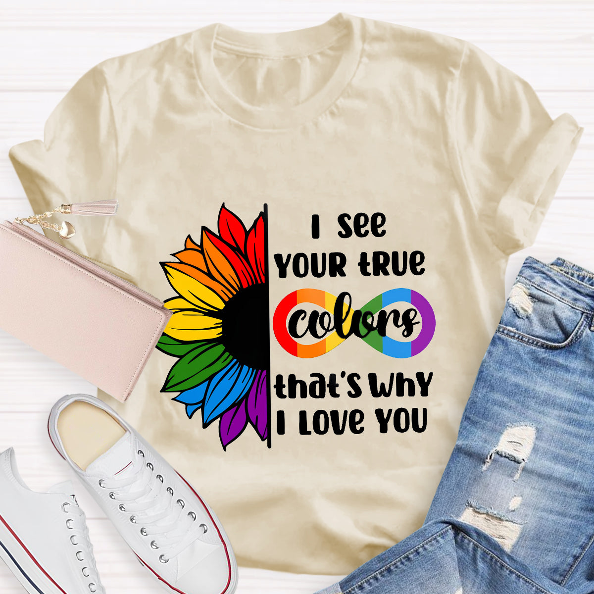 I See Your True Colors That's Why I Love You T-Shirt