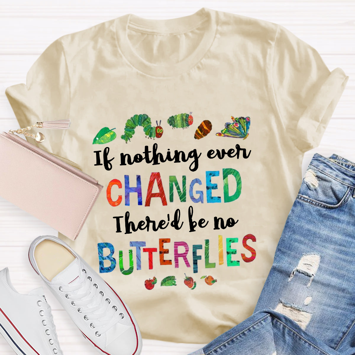 If Nothing Ever Changed There Would Be No Butterflies Teacher T-Shirt