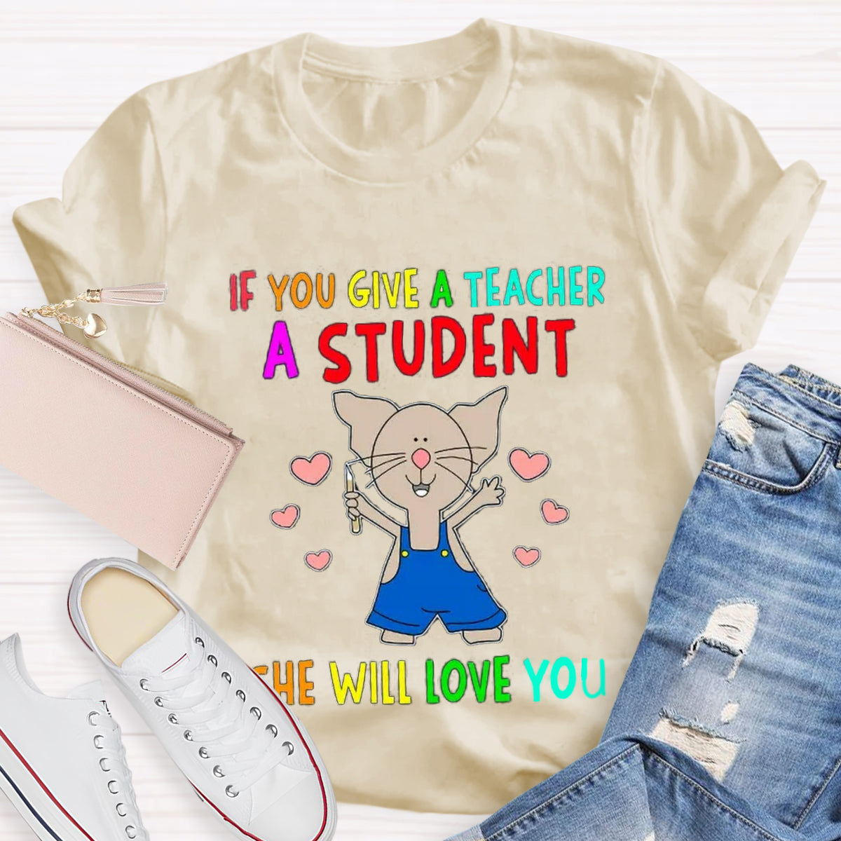 If You Give A Teacher A Student She Will Love You Teacher T-Shirt