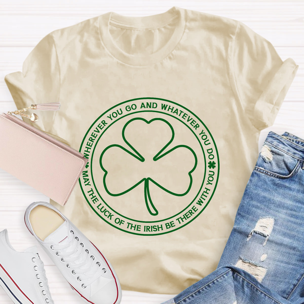 May The Lucky Wherever You Go And Whatever You Do T-Shirt