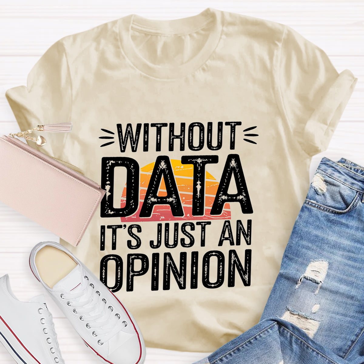 Without Data It's Just An Opinio Teacher T-Shirt