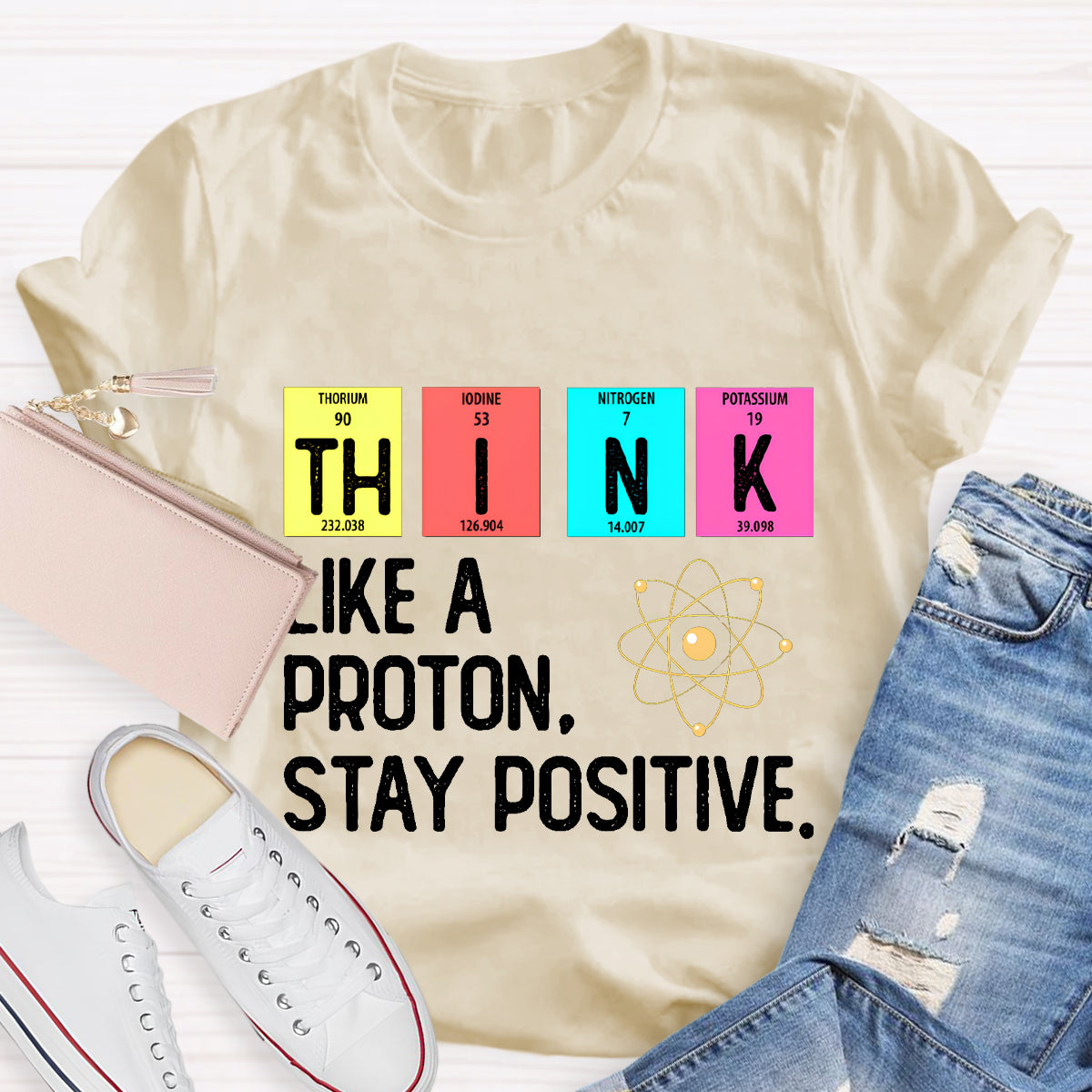 Think Like A Proton Stay Positive Science Teacher T-Shirt