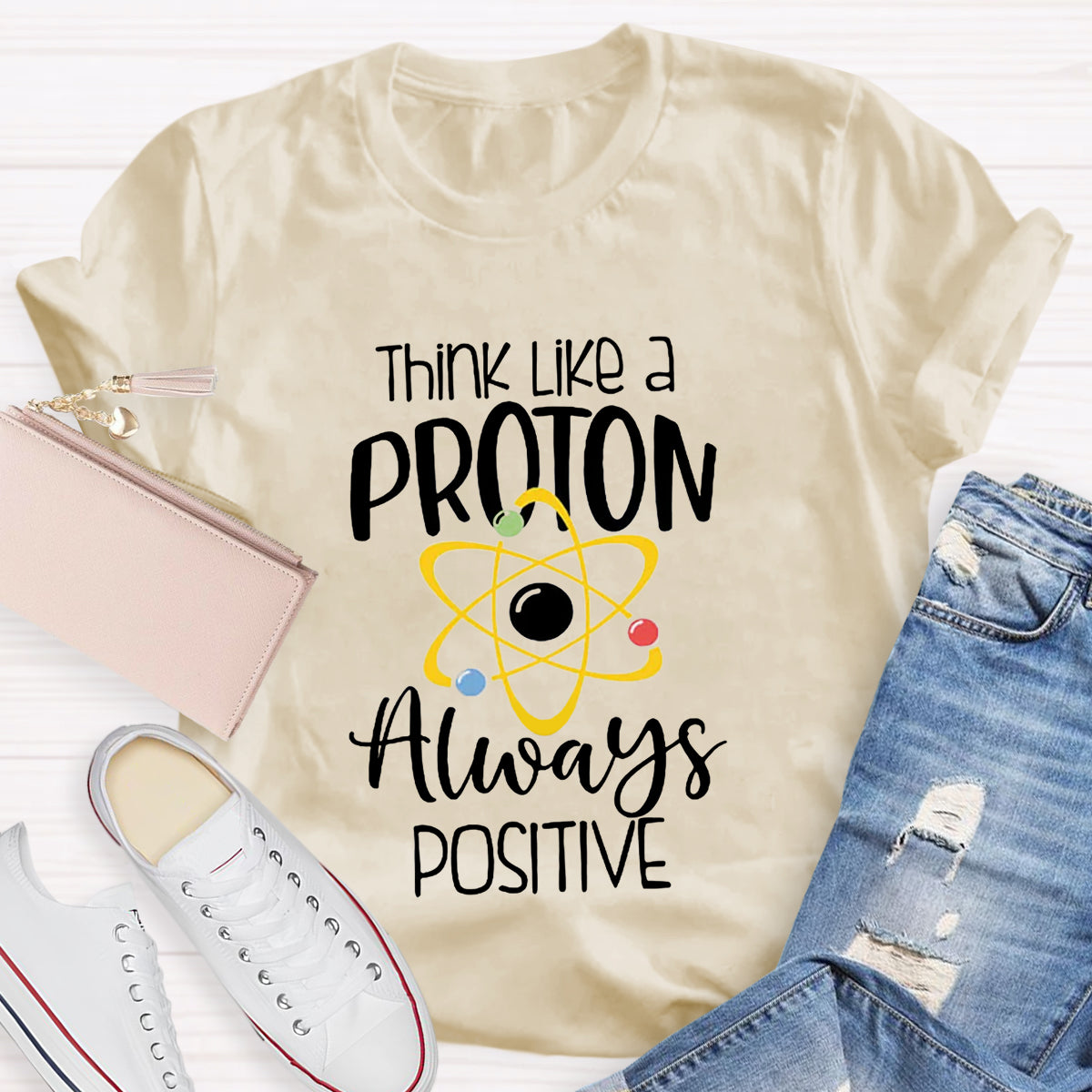 Think Like A Proton Always Positive Teacher T-Shirt