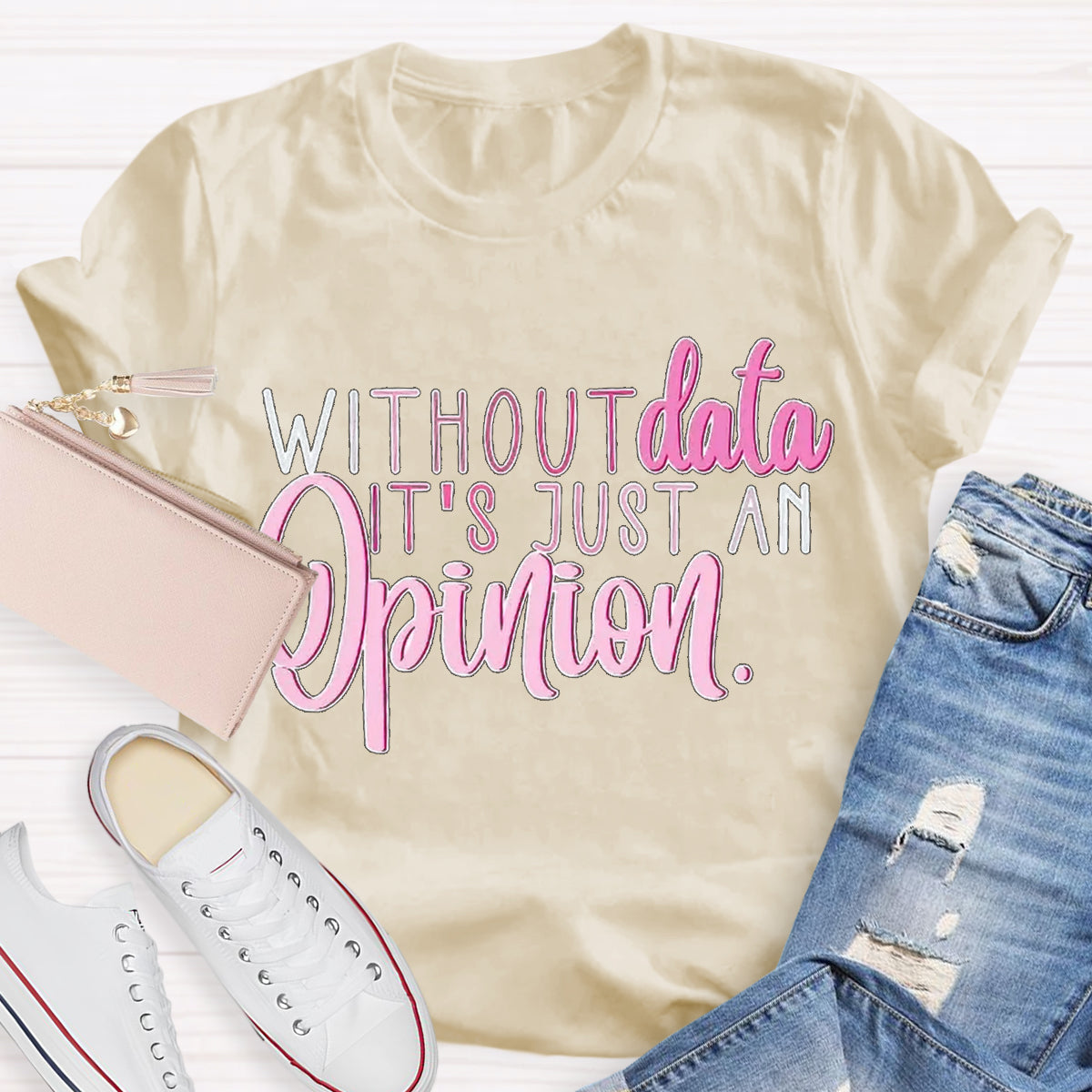 Without Data It's Just An Opinion Teacher T-Shirt