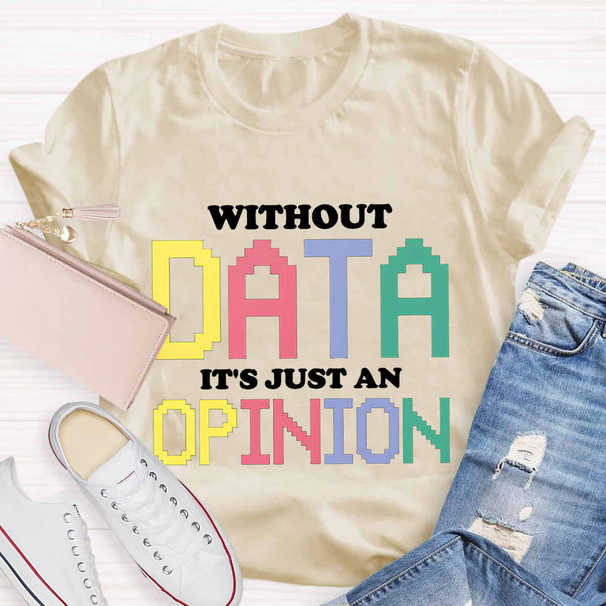 Without Data It's Just An Opinion T-Shirt