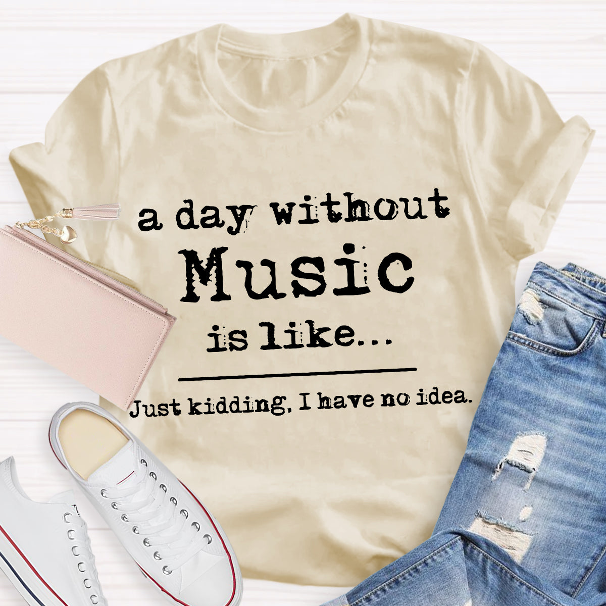 A Day Without Music is Like Just Kidding T-Shirt