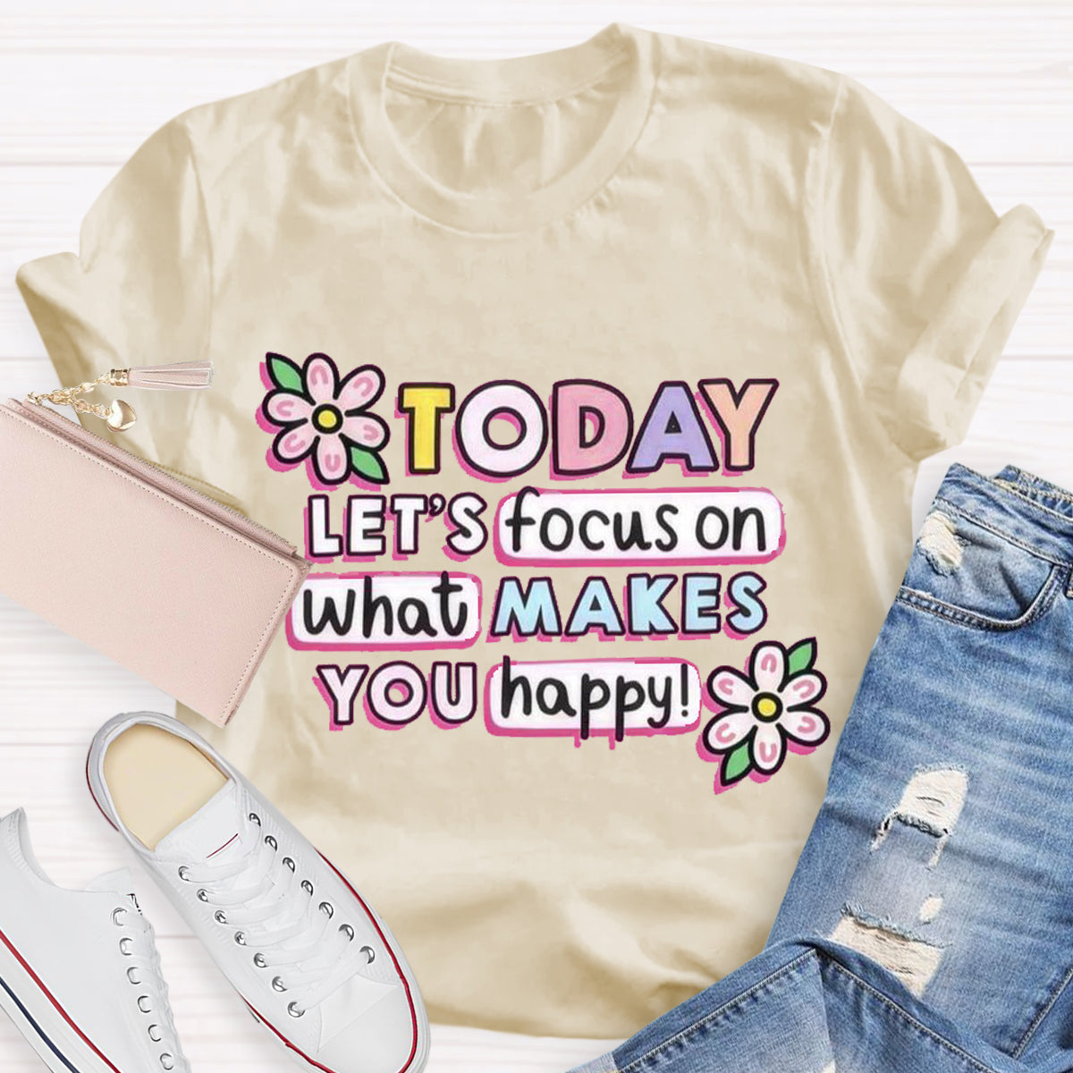 Today Let'S Focus On What Makes You Happy T-Shirt