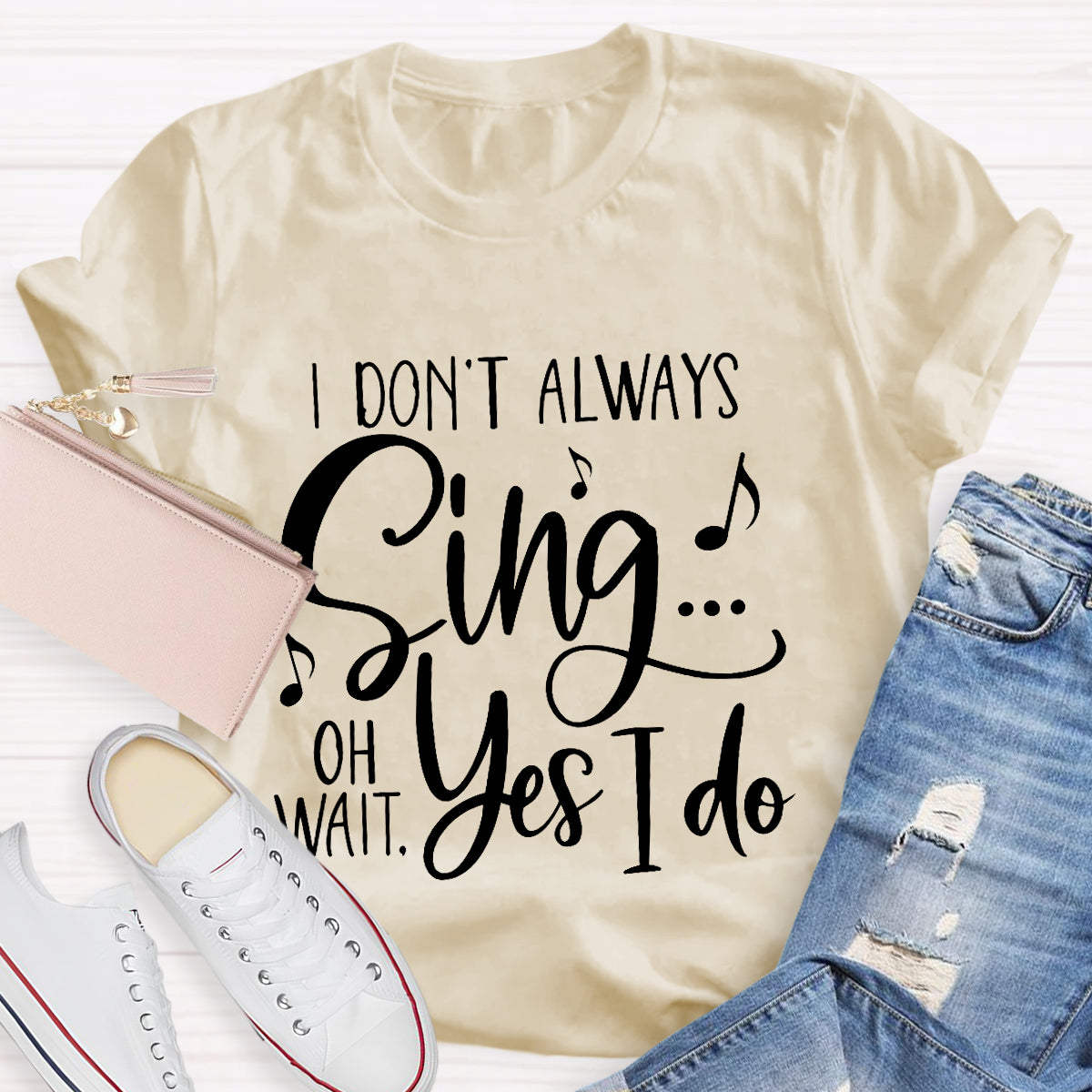 I Don't Always Sing On Wait Yes I Do T-Shirt