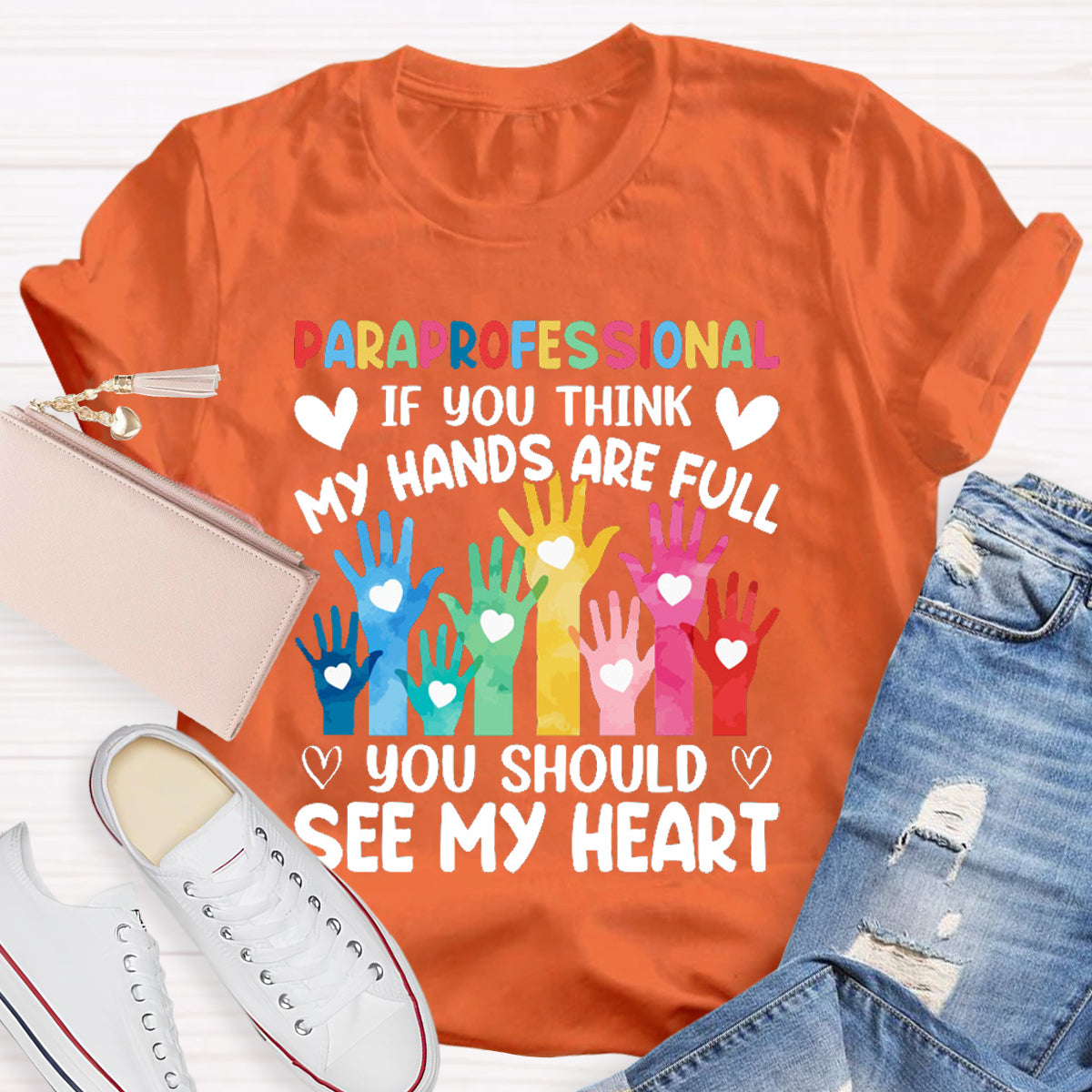 If You Think My Hands Are Full You Should See My Heart Paraprofessional Teacher T-Shirt