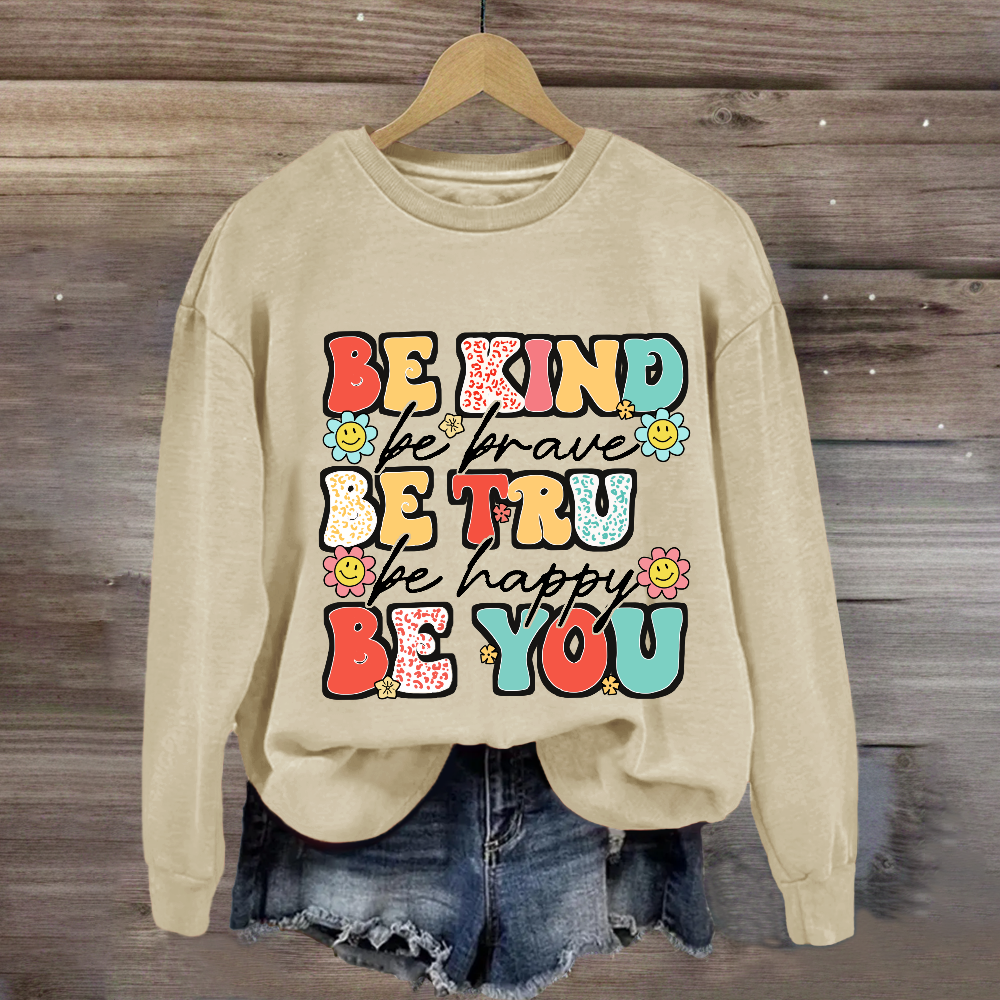 Be Kind Be Brave Be True Be Happy Be You Sweatshirt