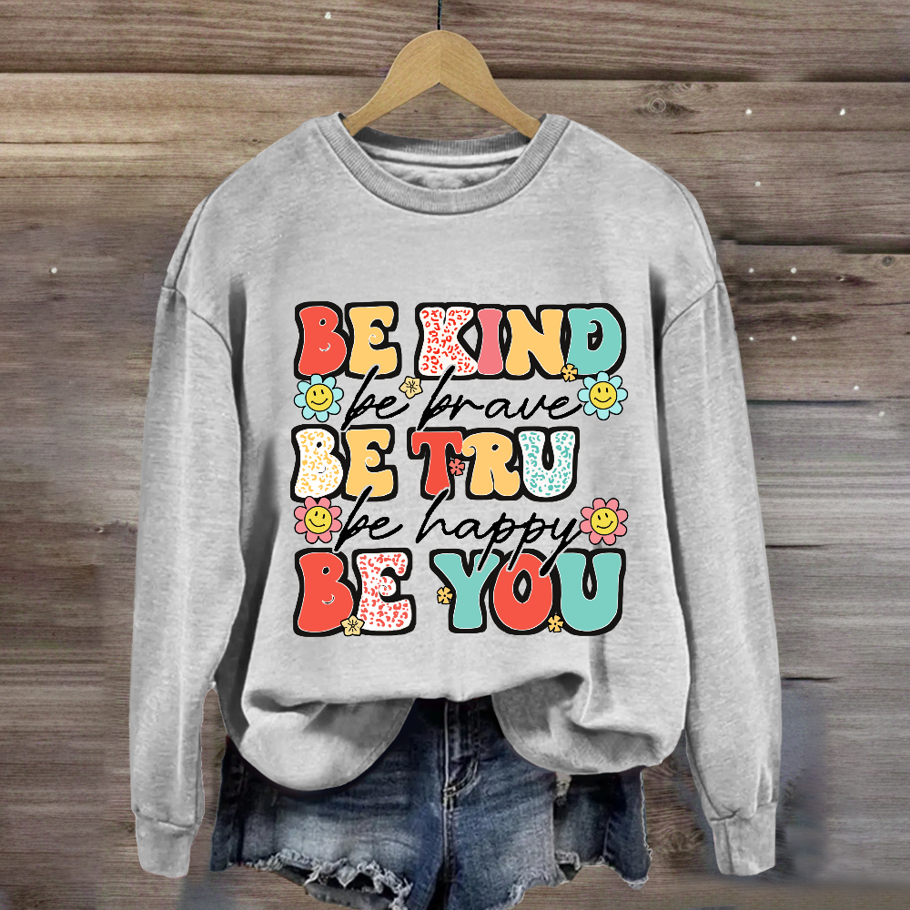 Be Kind Be Brave Be True Be Happy Be You Sweatshirt