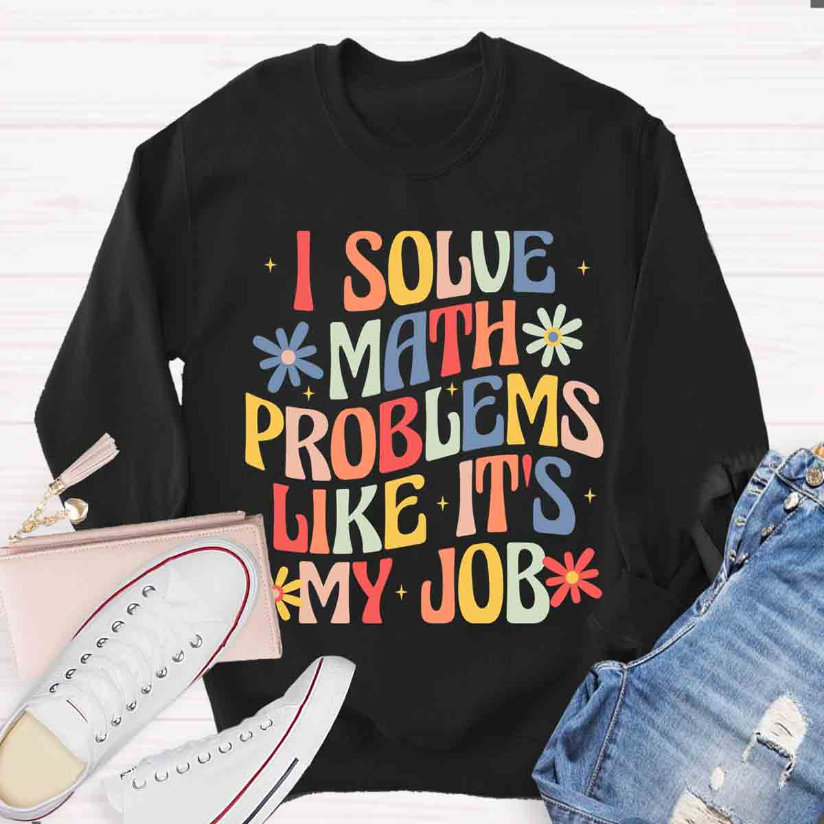 I Solve Math Problems Like It's My Job Sweatshirt