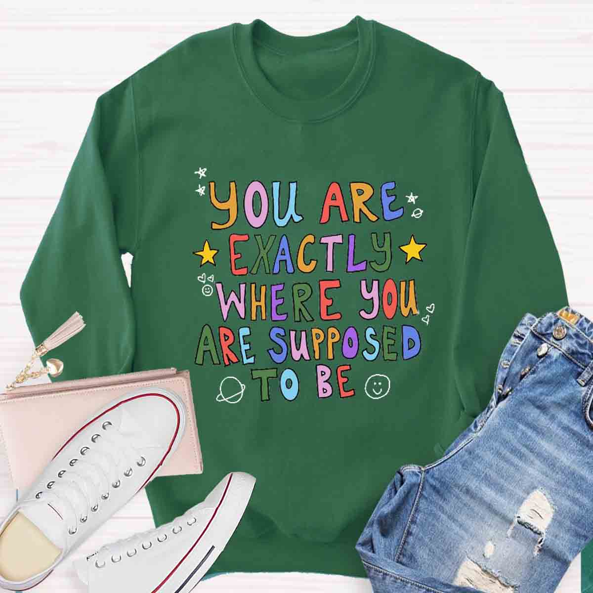 You Are Exactly Where You Are Supposed To Be Sweatshirt