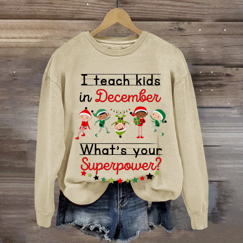 I Teach Kids in December What's Your Superpower Christmas  Sweatshirt