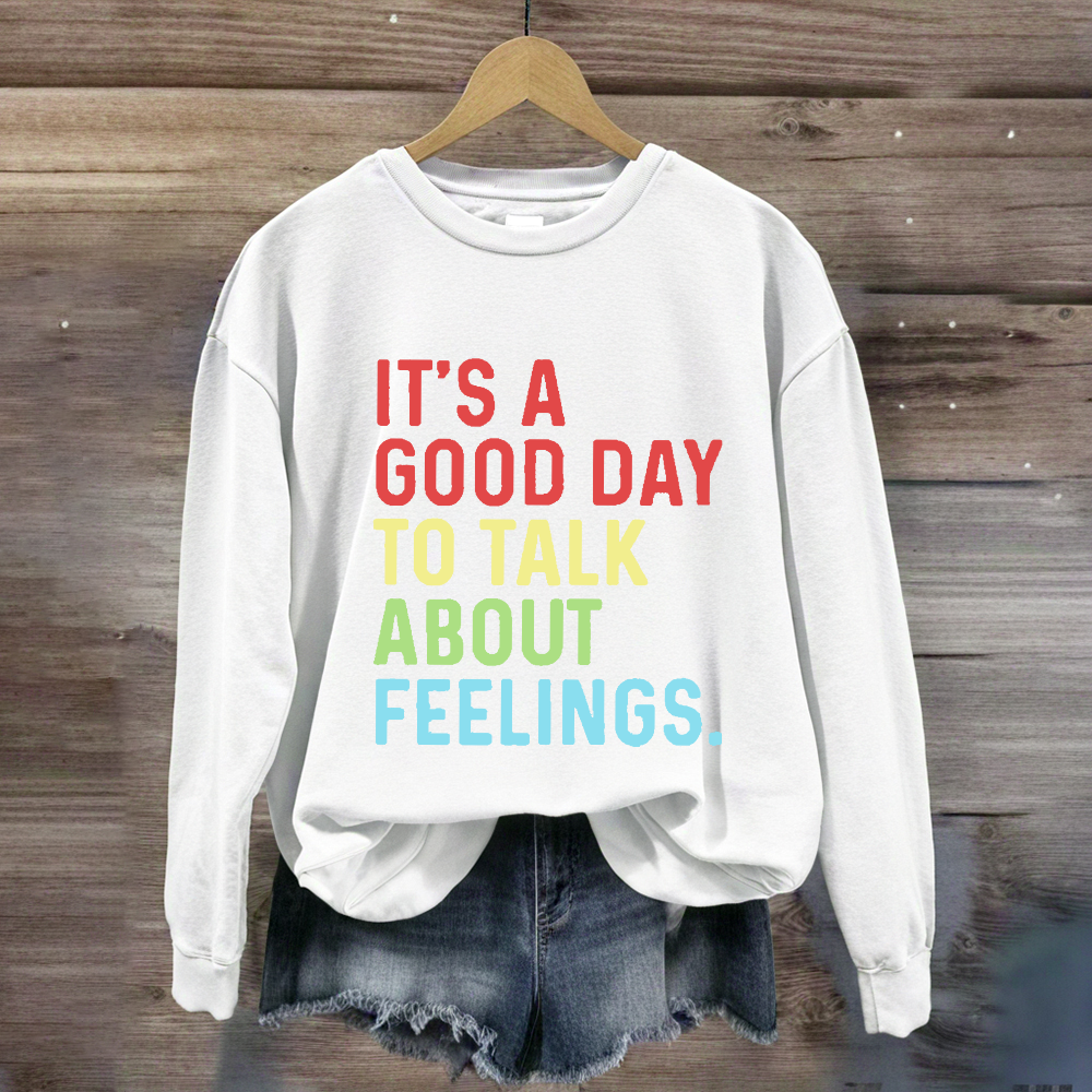 It's A Good Day To Talk About Feelings Sweatshirt