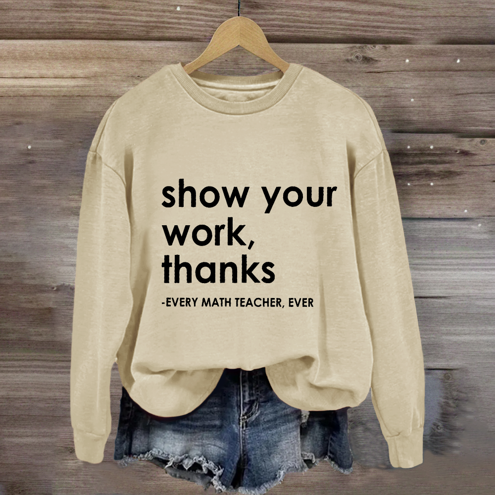 Show Your Work, Thanks Every Math Teacher Sweatshirt