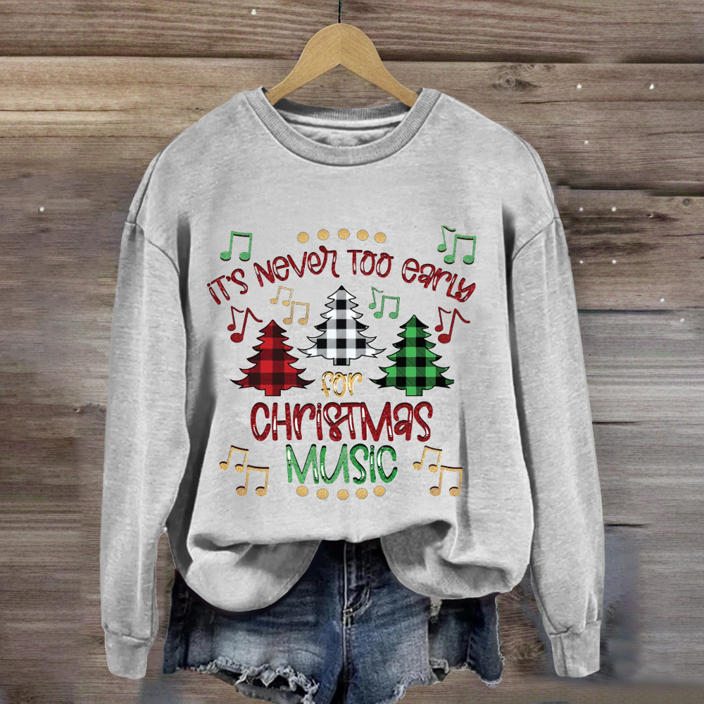 It's Never Too Early For Christmas Music Sweatshirt