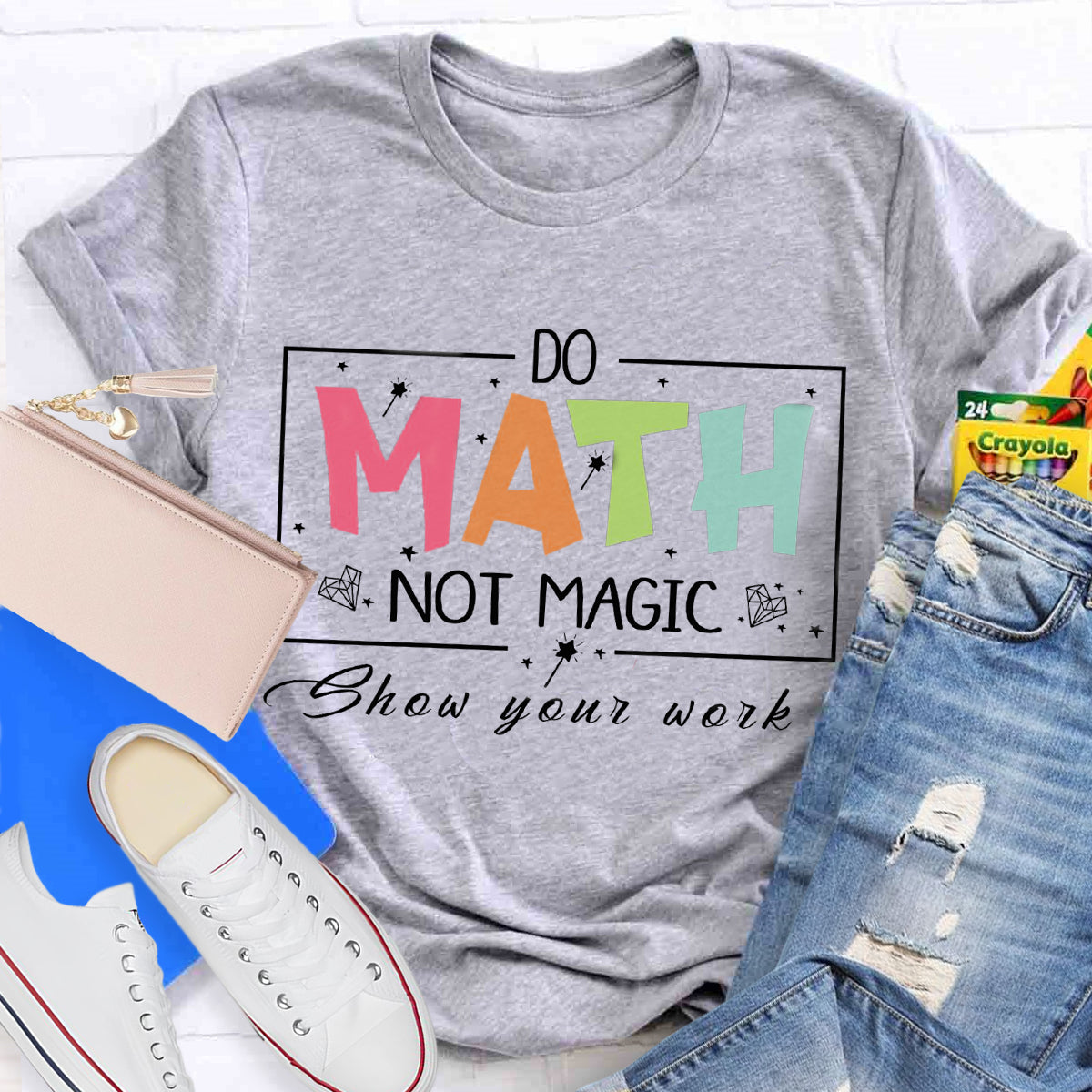 Do Math Not Magic Show Your Work Teacher T-Shirt