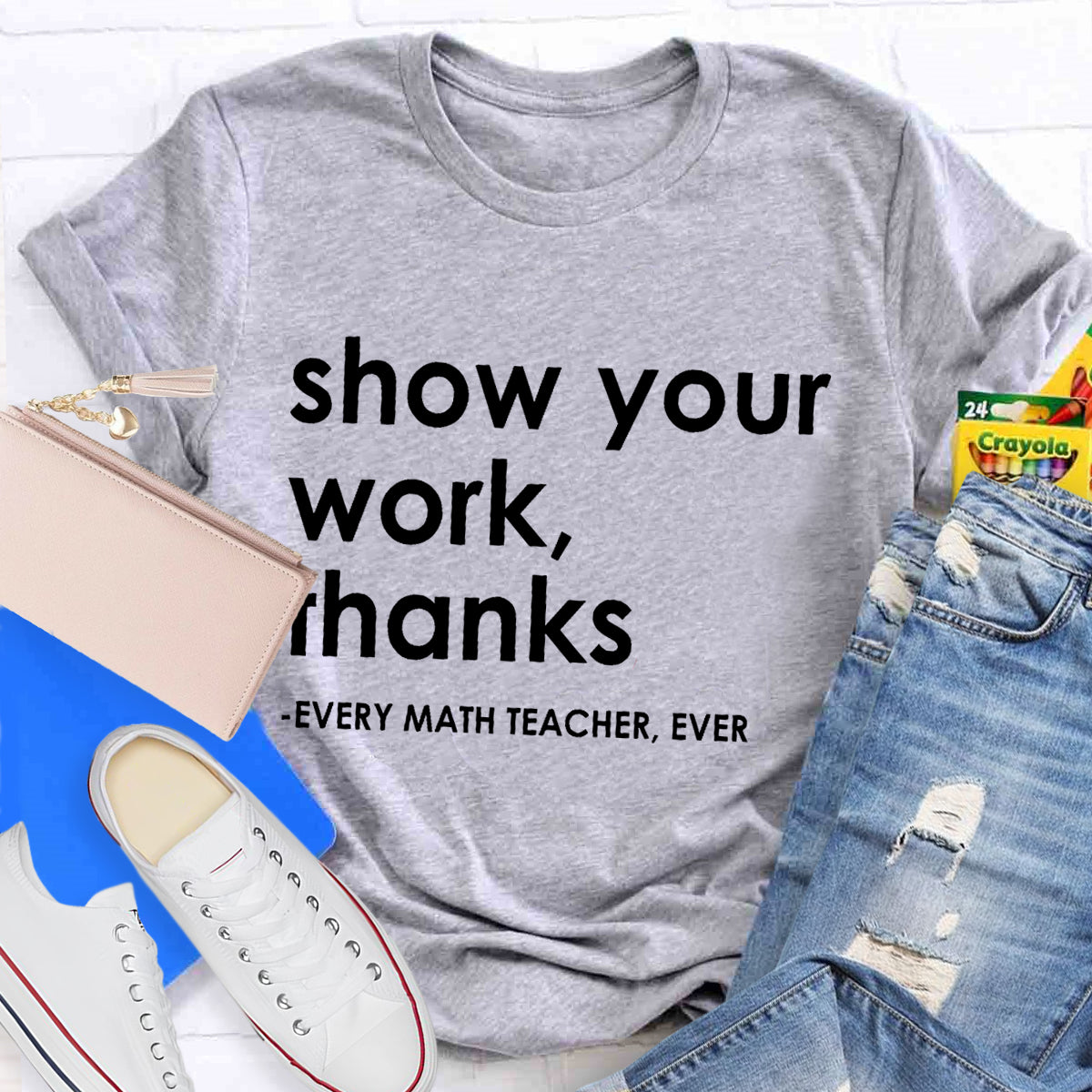 Show Your Work, Thanks Every Math Teacher Ever T-Shirt