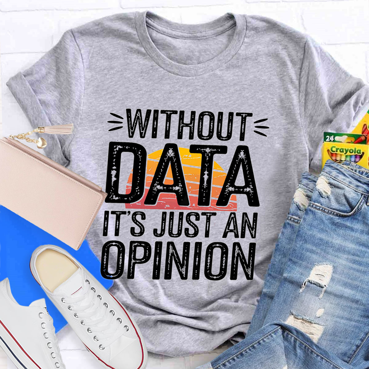 Without Data It's Just An Opinio Teacher T-Shirt