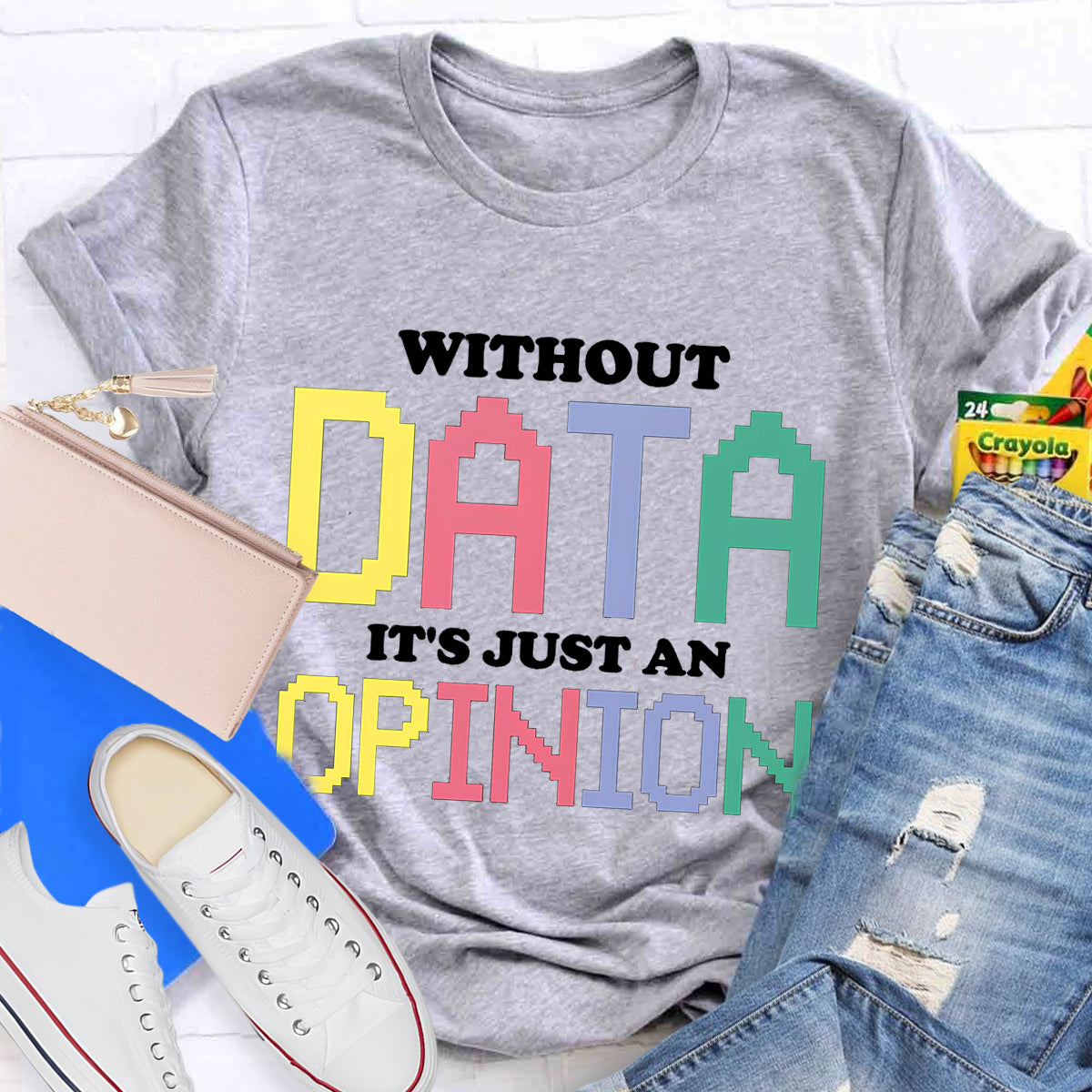 Without Data It's Just An Opinion T-Shirt