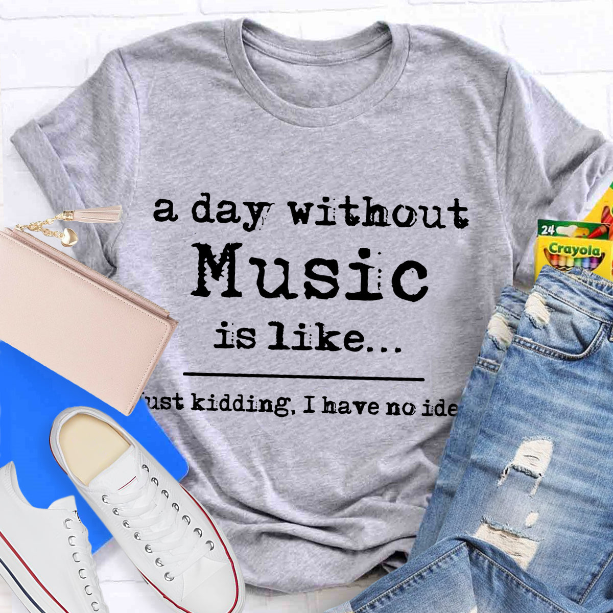 A Day Without Music is Like Just Kidding T-Shirt