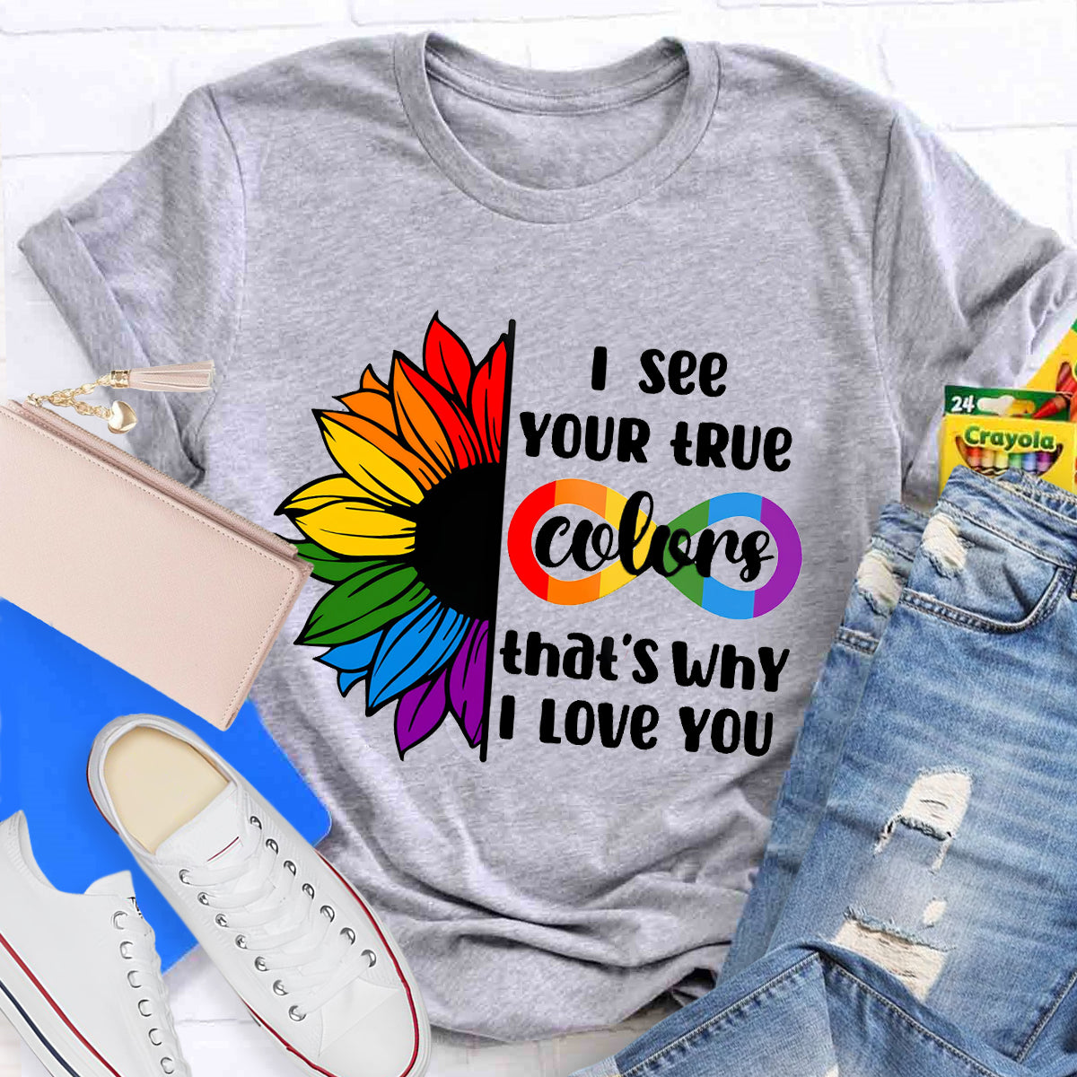 I See Your True Colors That's Why I Love You T-Shirt