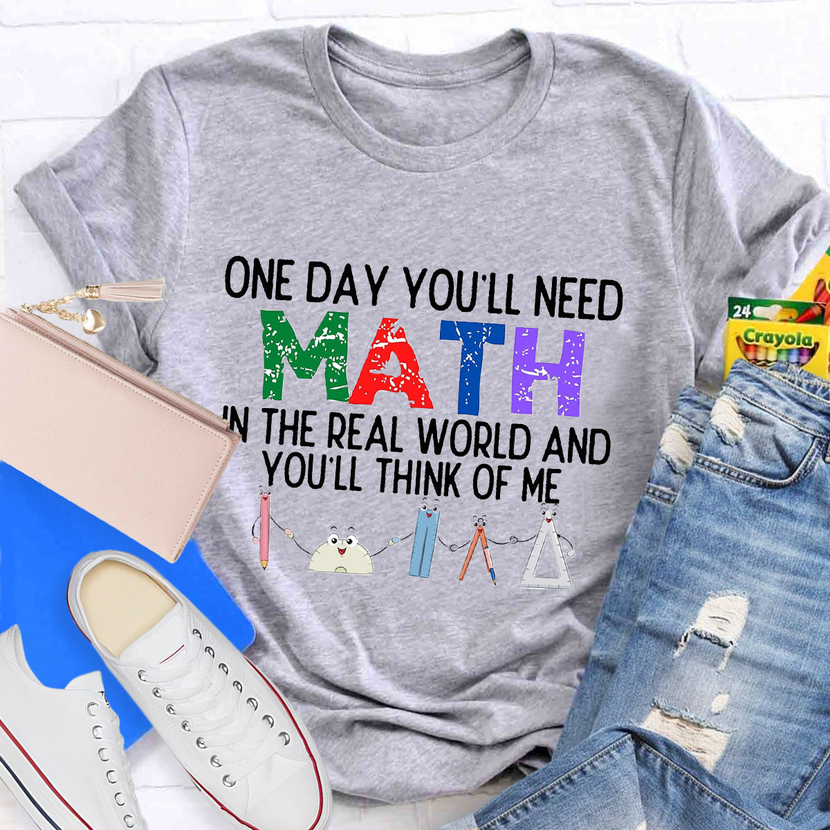 One Day You'll Need Math In The Real World And You'll Think Of Me Funny Math Teacher T-Shirt