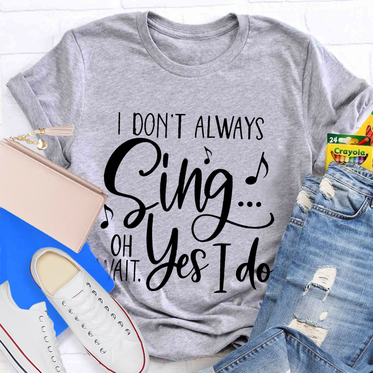 I Don't Always Sing On Wait Yes I Do T-Shirt