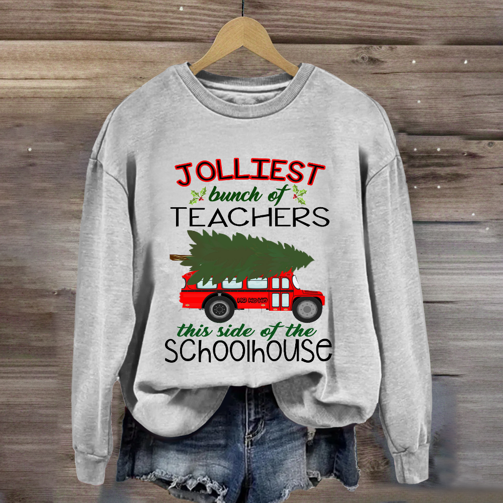 Jolliest Bunch Of Teachers This Side Of The Schoolhouse Sweatshirt